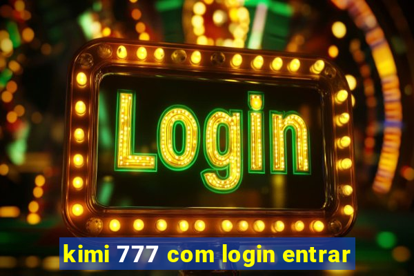 kimi 777 com login entrar